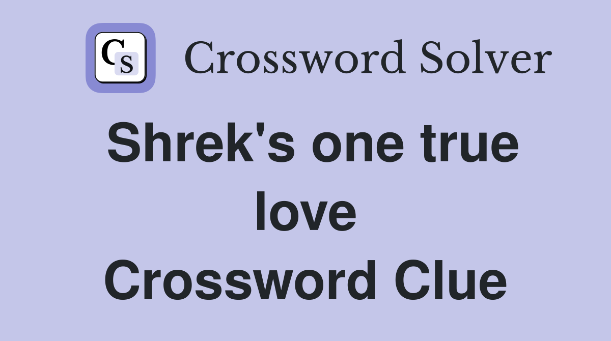 Shrek's one true love Crossword Clue