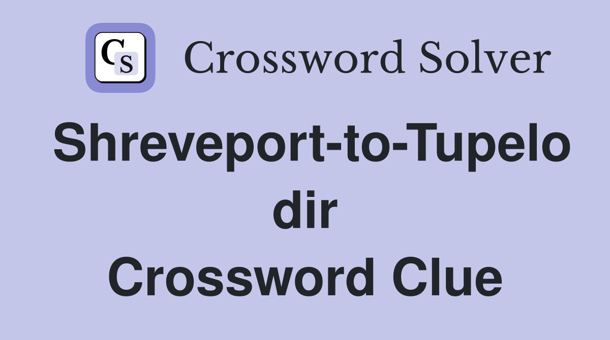 Shreveport-to-Tupelo dir Crossword Clue