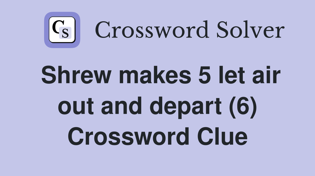 Shrew makes 5 let air out and depart (6) Crossword Clue