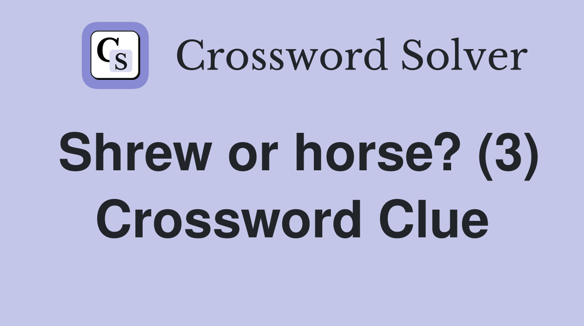 Shrew or horse? (3) Crossword Clue