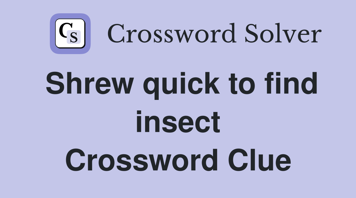 Shrew quick to find insect Crossword Clue