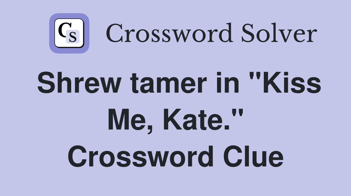 Shrew tamer in "Kiss Me, Kate." Crossword Clue