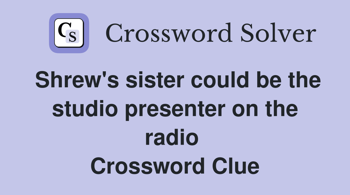 Shrew's sister could be the studio presenter on the radio  Crossword Clue