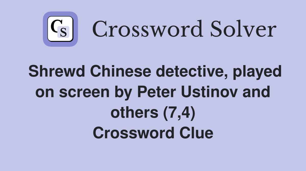 Shrewd Chinese detective, played on screen by Peter Ustinov and others (7,4) Crossword Clue