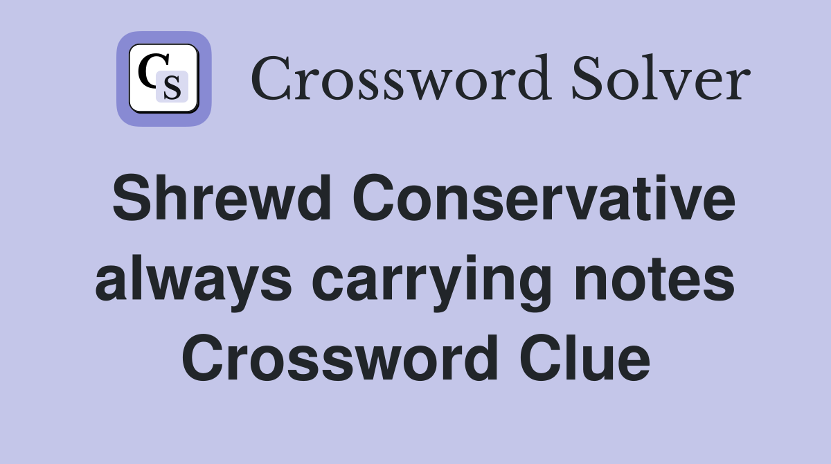 Shrewd Conservative always carrying notes Crossword Clue