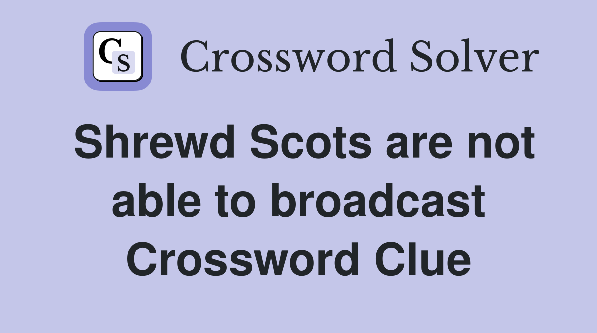 Shrewd Scots are not able to broadcast Crossword Clue