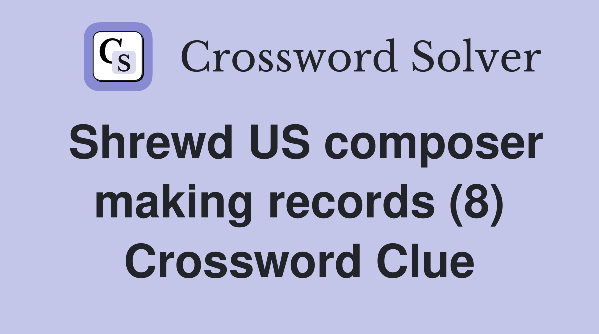 Shrewd US composer making records (8) Crossword Clue