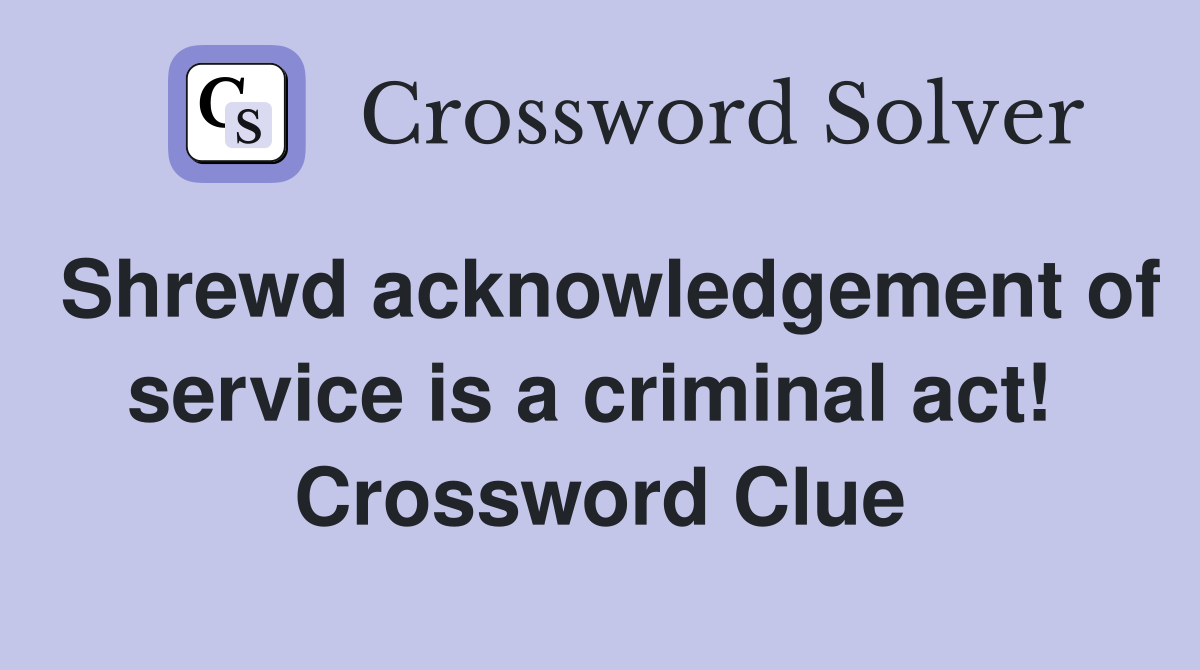 Shrewd acknowledgement of service is a criminal act!  Crossword Clue