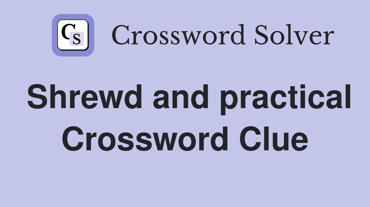 Shrewd and practical Crossword Clue