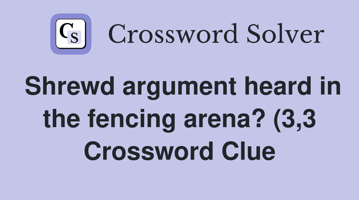 Shrewd argument heard in the fencing arena? (3 3) Crossword Clue Shrewd argument heard in the fencing arena? (3 3) Crossword Clue