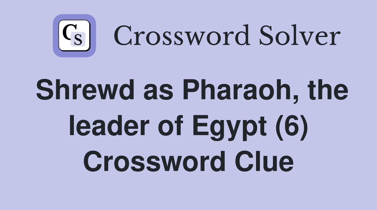 Shrewd as Pharaoh, the leader of Egypt (6) Crossword Clue