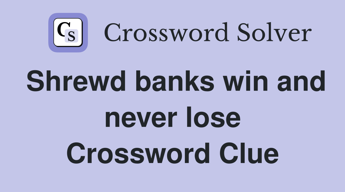 Shrewd banks win and never lose Crossword Clue