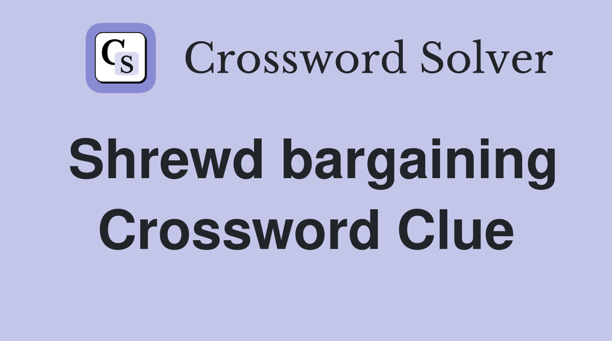 Shrewd bargaining Crossword Clue