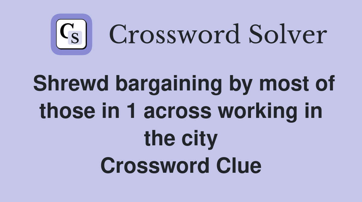 Shrewd bargaining by most of those in 1 across working in the city Crossword Clue