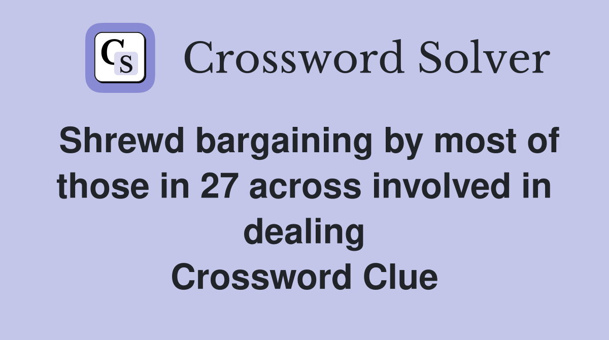 Shrewd bargaining by most of those in 27 across involved in dealing Crossword Clue