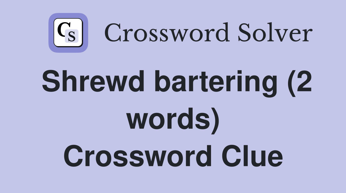Shrewd bartering (2 words) Crossword Clue