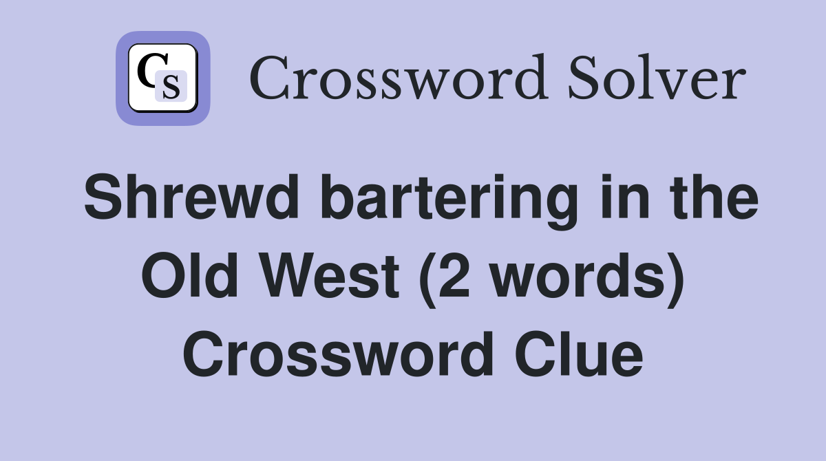 Shrewd bartering in the Old West (2 words) Crossword Clue