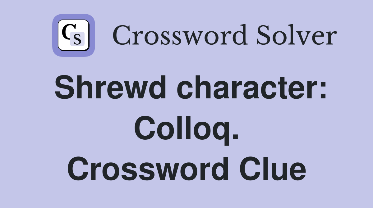 Shrewd character: Colloq. Crossword Clue