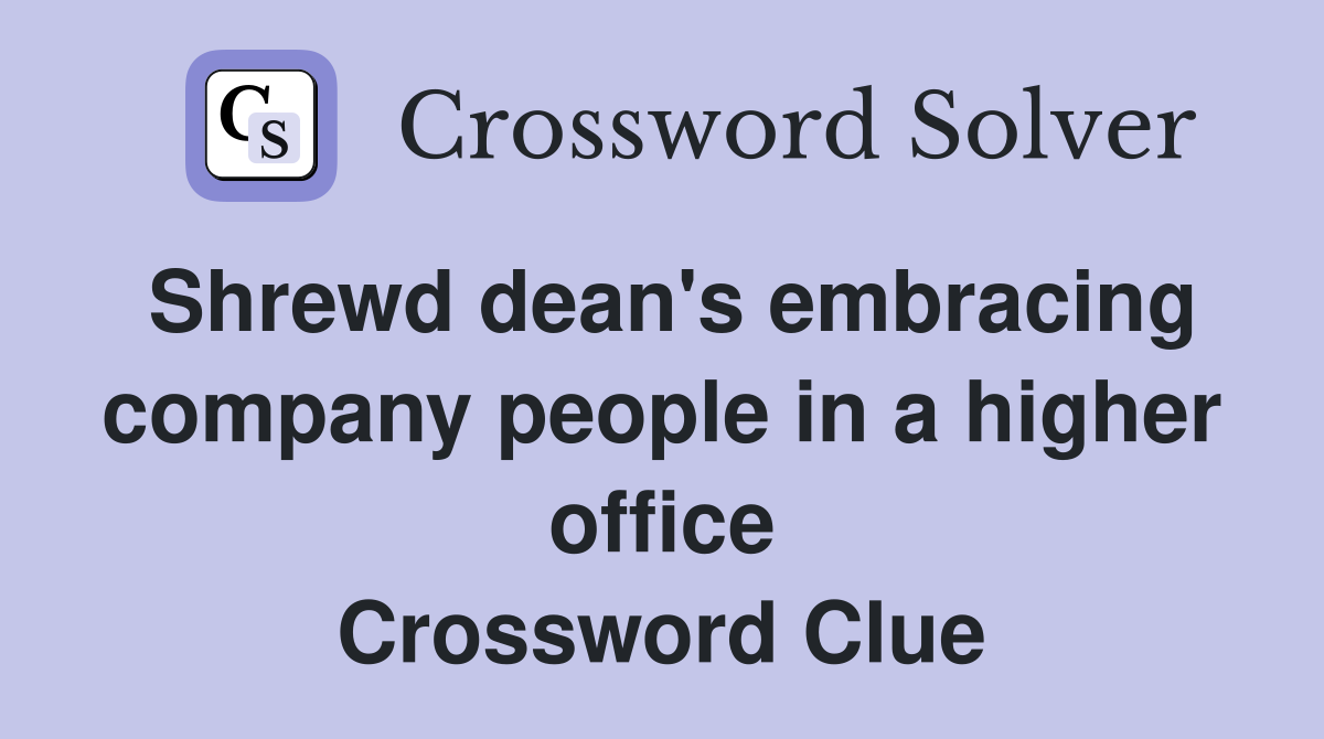 Shrewd dean's embracing company people in a higher office Crossword Clue