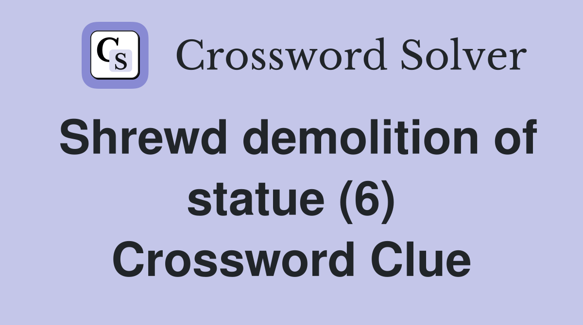 Shrewd demolition of statue (6) Crossword Clue