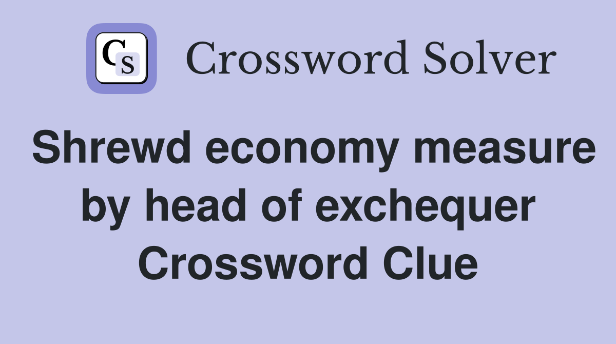 Shrewd economy measure by head of exchequer Crossword Clue