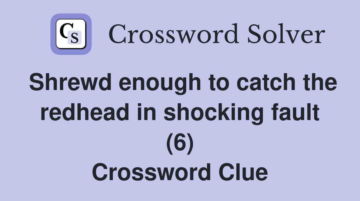 Shrewd enough to catch the redhead in shocking fault (6) Crossword Clue