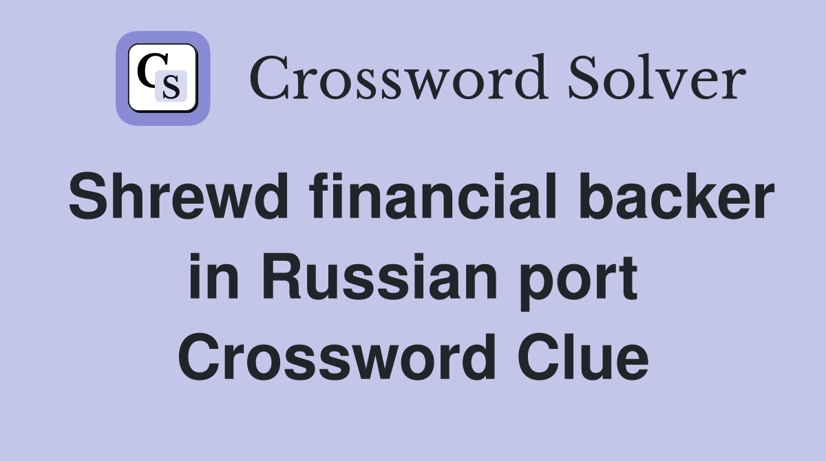 Shrewd financial backer in Russian port Crossword Clue