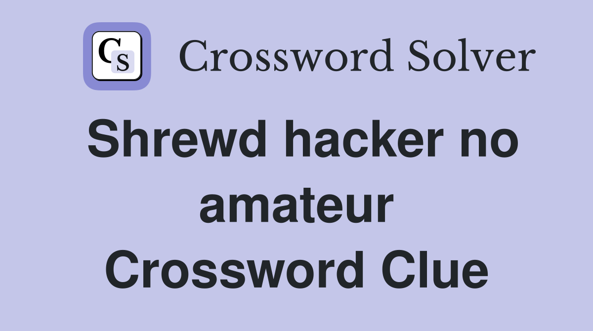 Shrewd hacker no amateur Crossword Clue