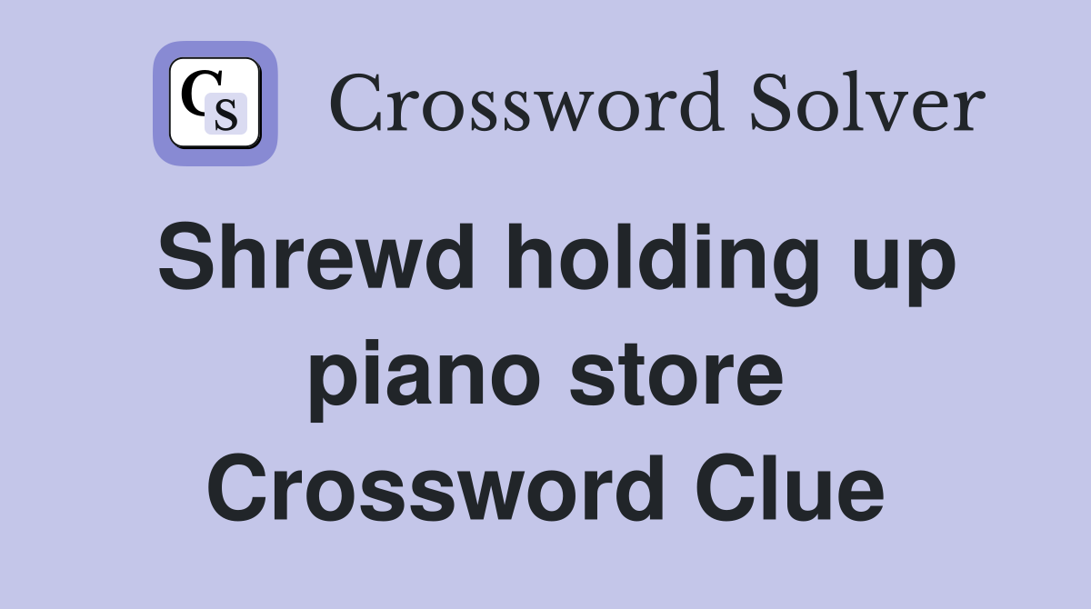 Shrewd holding up piano store Crossword Clue