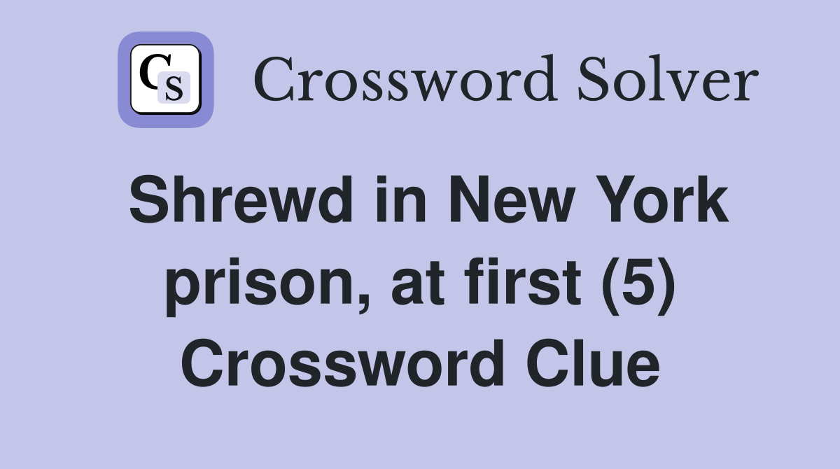 Shrewd in New York prison, at first (5) Crossword Clue