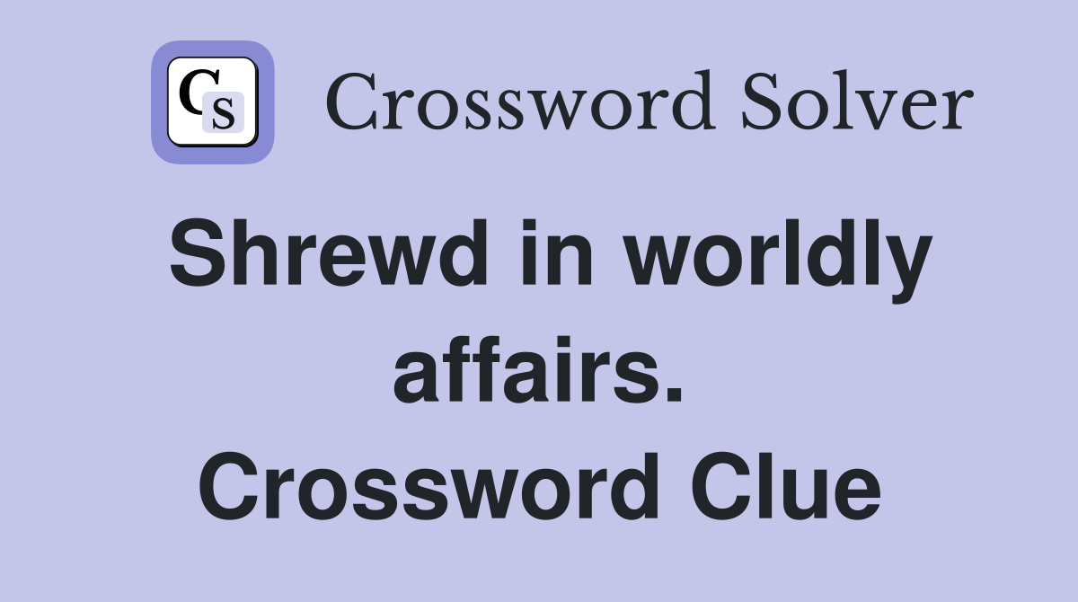 Shrewd in worldly affairs. Crossword Clue