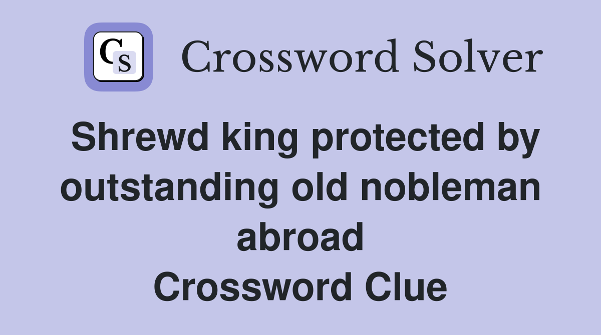 Shrewd king protected by outstanding old nobleman abroad Crossword Clue