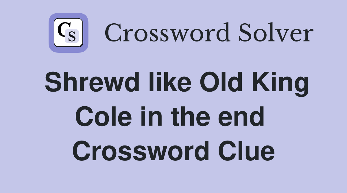 Shrewd like Old King Cole in the end  Crossword Clue