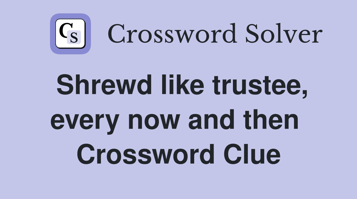 Shrewd like trustee, every now and then  Crossword Clue