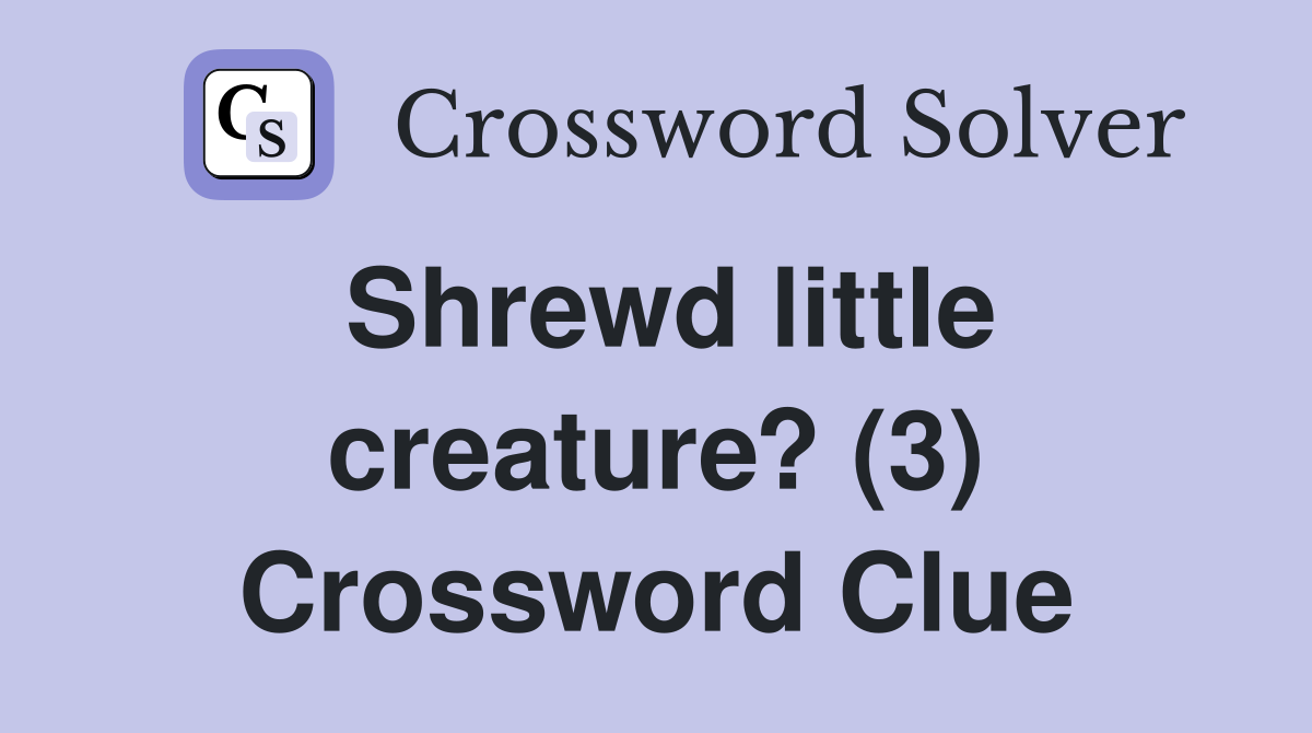 Shrewd little creature? (3) Crossword Clue