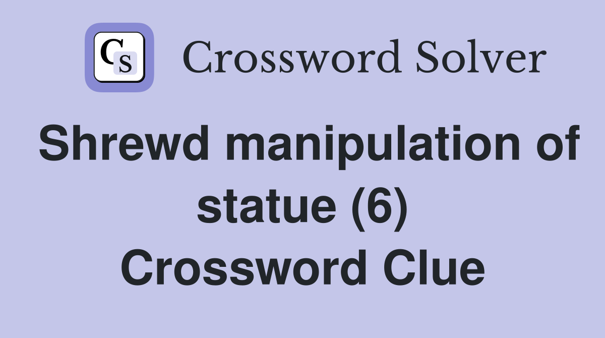 Shrewd manipulation of statue (6) Crossword Clue