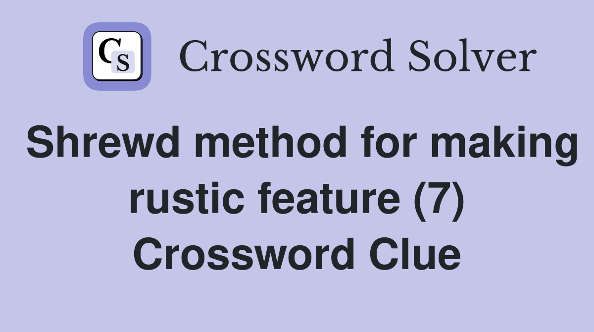 Shrewd method for making rustic feature (7) Crossword Clue