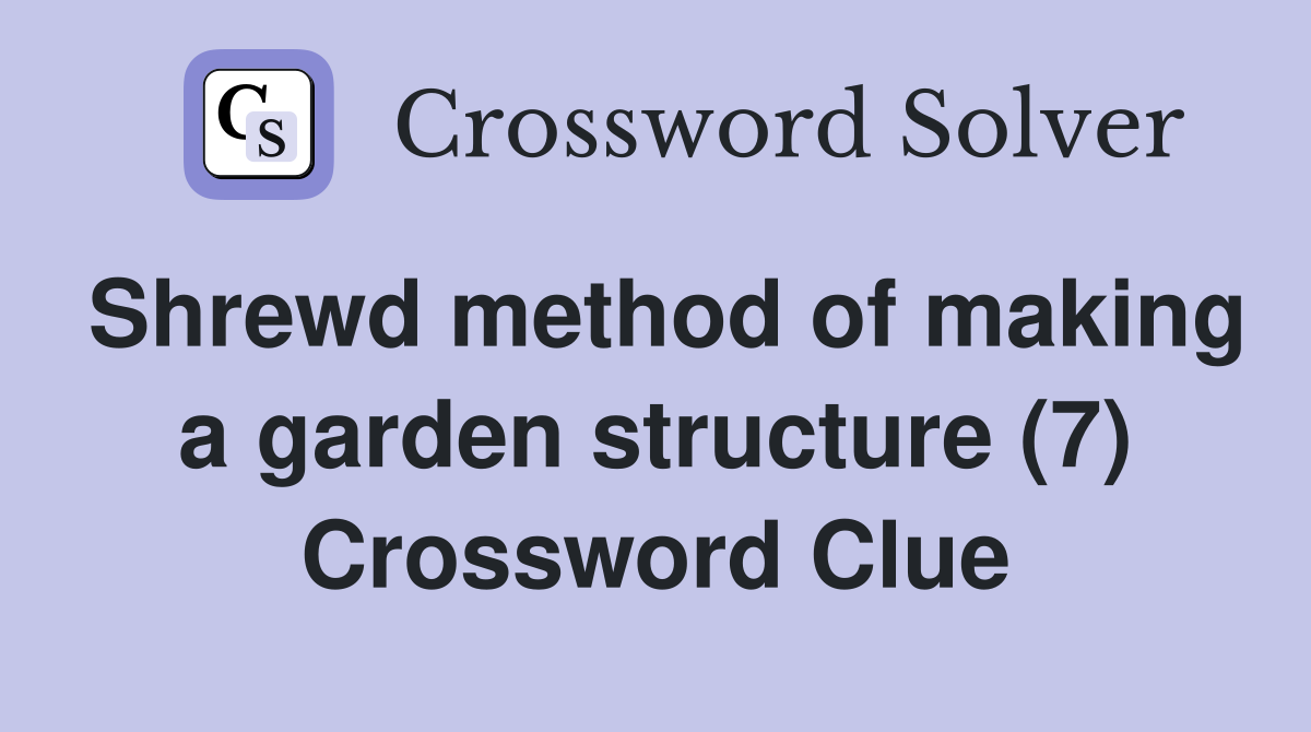 Shrewd method of making a garden structure (7) Crossword Clue