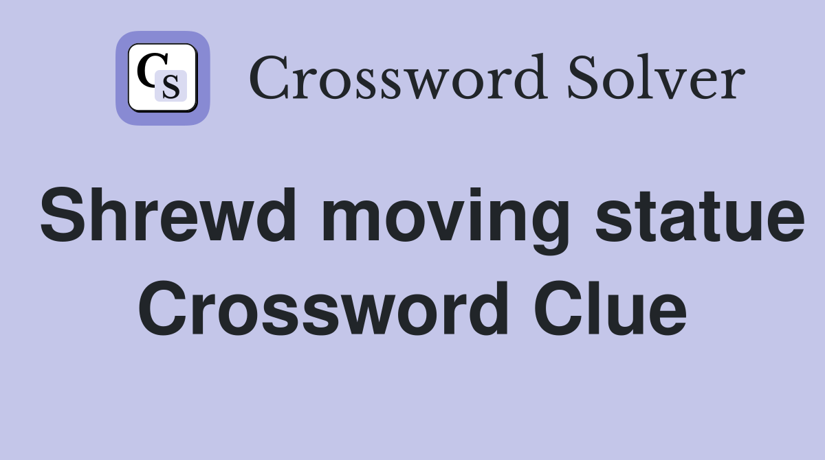 Shrewd moving statue Crossword Clue