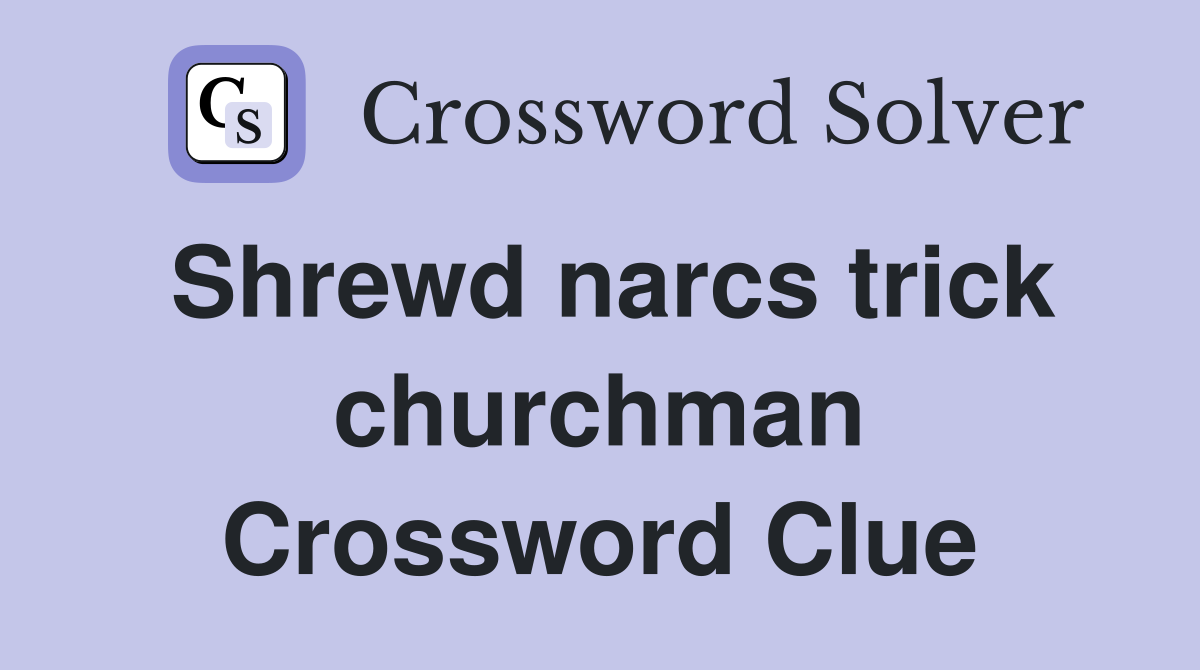Shrewd narcs trick churchman Crossword Clue