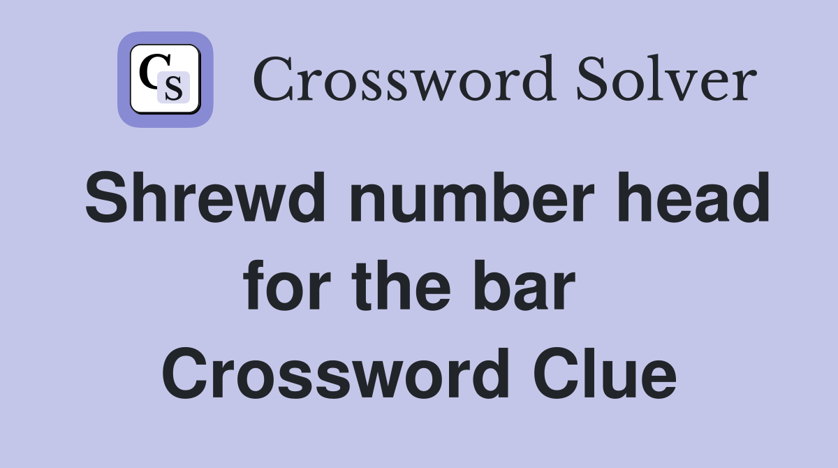 Shrewd number head for the bar  Crossword Clue