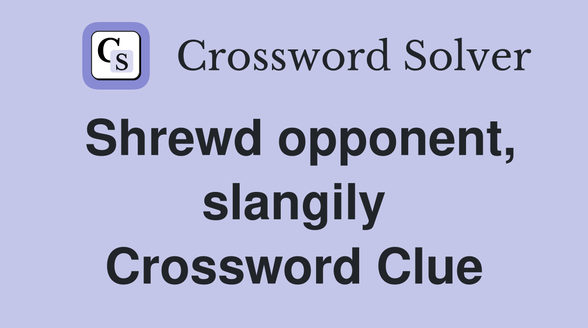 Shrewd opponent, slangily Crossword Clue
