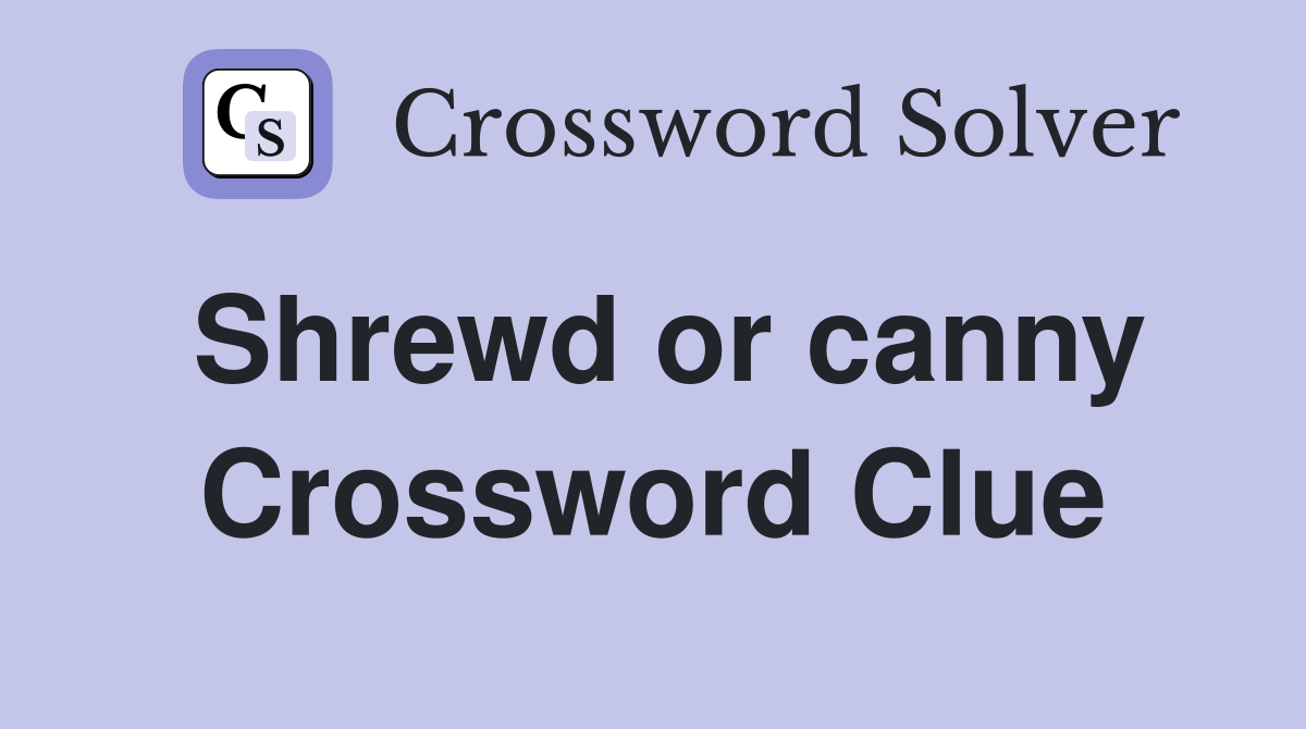 Shrewd or canny Crossword Clue