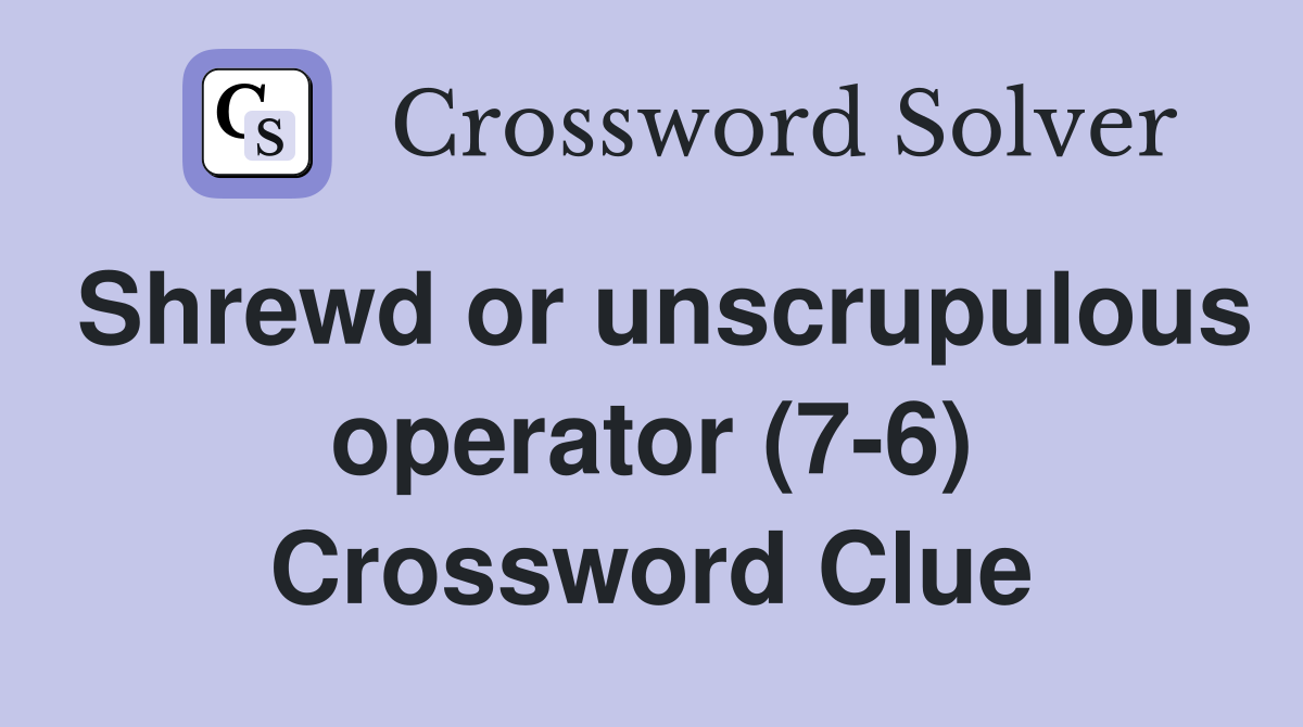 Shrewd or unscrupulous operator (7-6) Crossword Clue