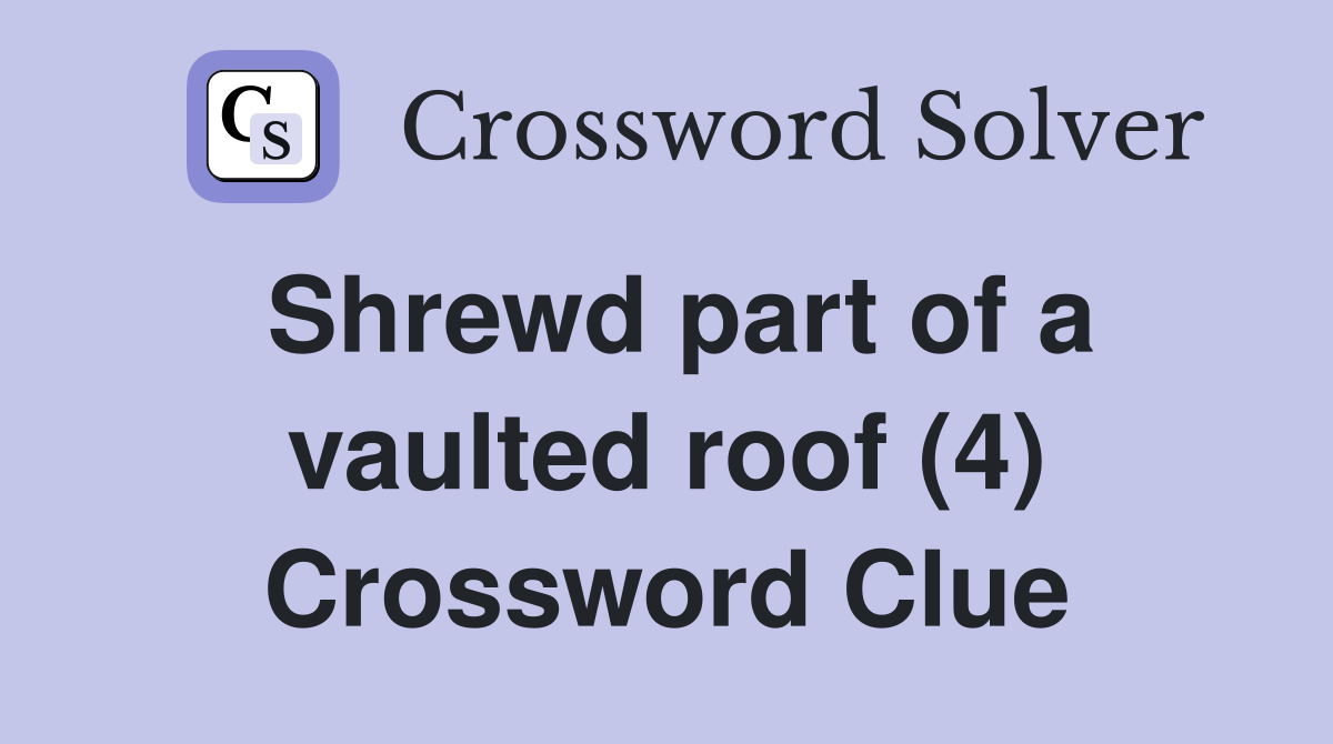 Shrewd part of a vaulted roof (4) Crossword Clue