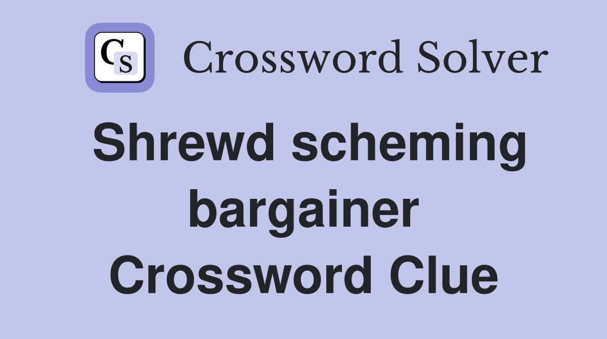 Shrewd scheming bargainer Crossword Clue