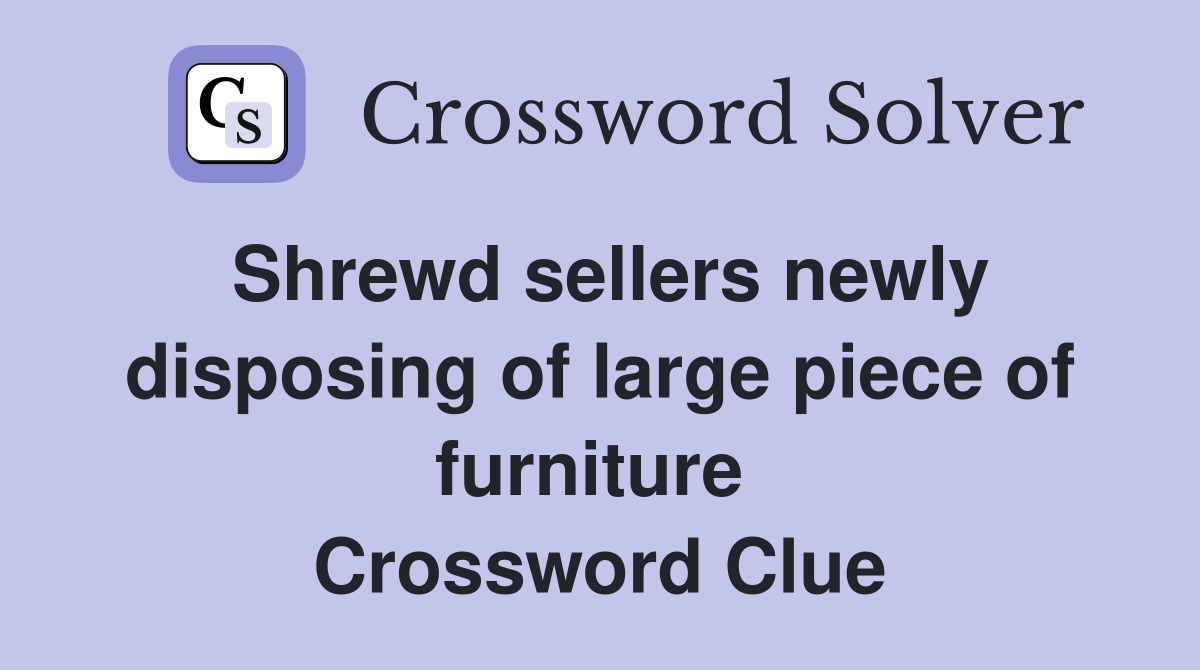 Shrewd sellers newly disposing of large piece of furniture  Crossword Clue