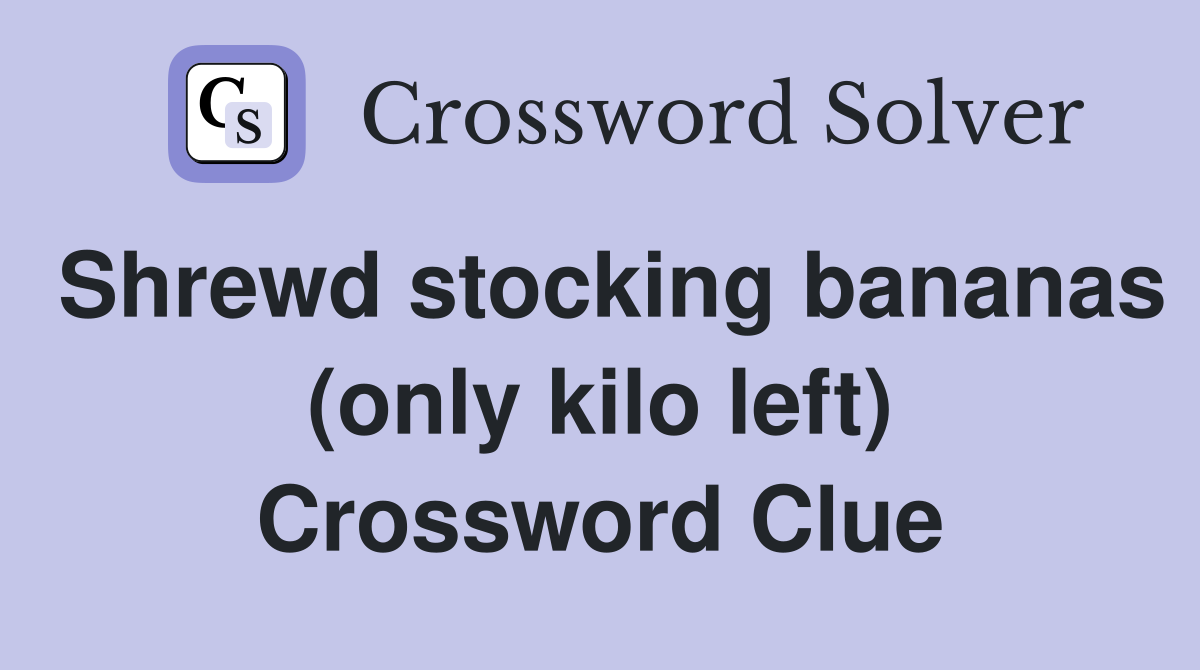 Shrewd stocking bananas (only kilo left) Crossword Clue