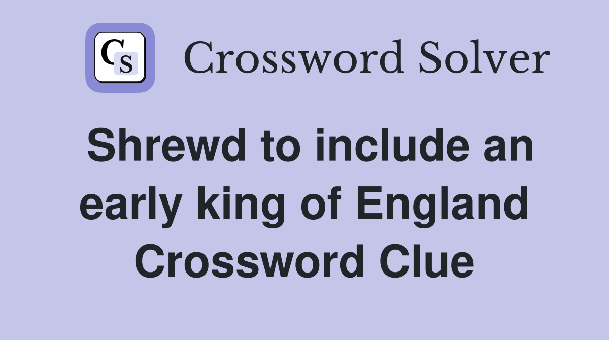 Shrewd to include an early king of England Crossword Clue
