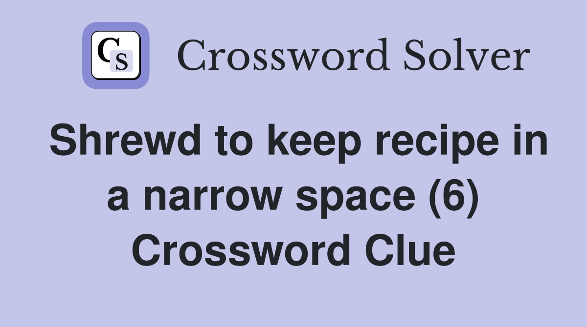 Shrewd to keep recipe in a narrow space (6) Crossword Clue